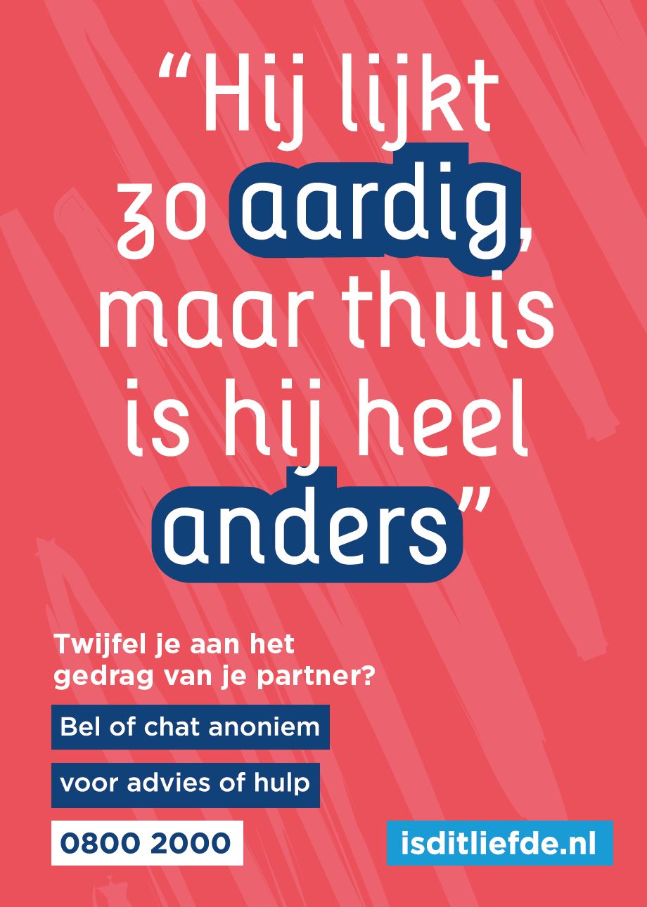 poster met de tekst "Hij lijkt zo aardig maar thuis is hij heel anders"Twijfel je aan het gedrag van je partner? Bel of chat anoniem voor advies of hulp 0800 2000, isditliefde.nl
